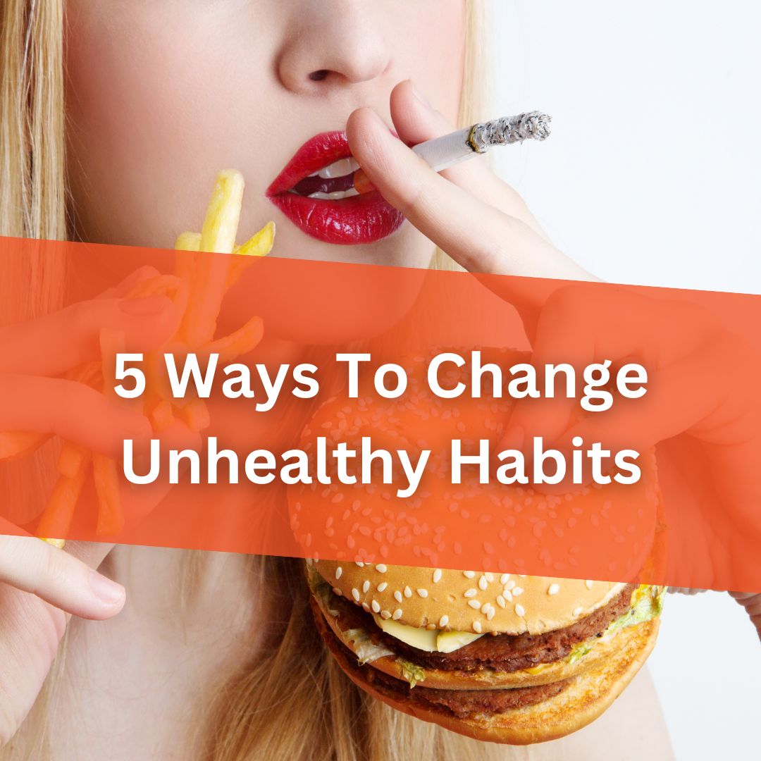 5 Ways To Change Unhealthy Habits for Good